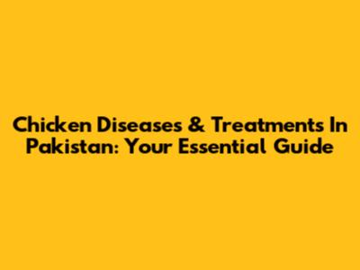 Chicken Diseases & Treatments In Pakistan: Your Essential Guide