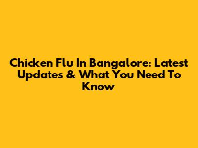 Chicken Flu In Bangalore: Latest Updates & What You Need To Know