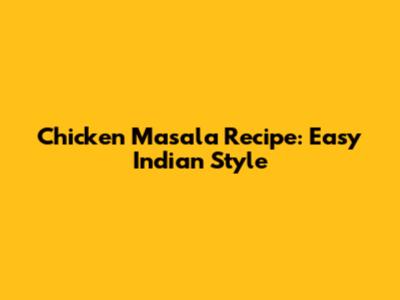 Chicken Masala Recipe: Easy Indian Style