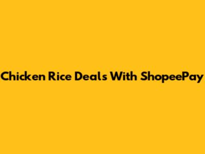 Chicken Rice Deals With ShopeePay
