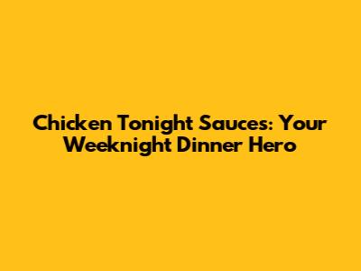 Chicken Tonight Sauces: Your Weeknight Dinner Hero