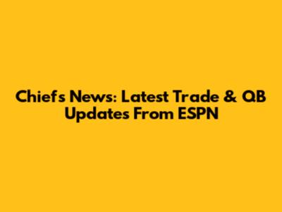 Chiefs News: Latest Trade & QB Updates From ESPN