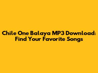 Chile One Balaya MP3 Download: Find Your Favorite Songs