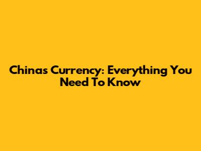 China's Currency: Everything You Need To Know