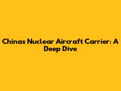 China's Nuclear Aircraft Carrier: A Deep Dive
