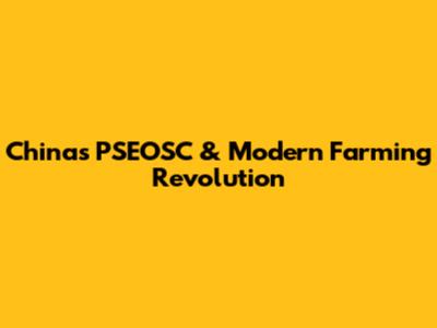 China's PSEOSC & Modern Farming Revolution