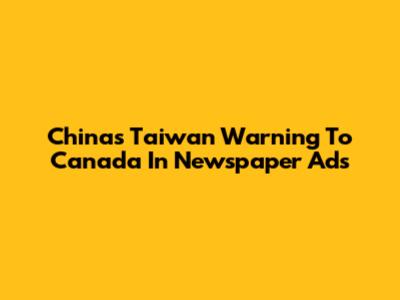 China's Taiwan Warning To Canada In Newspaper Ads