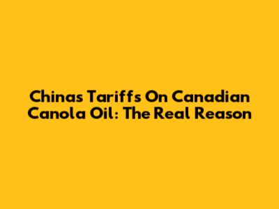 China's Tariffs On Canadian Canola Oil: The Real Reason
