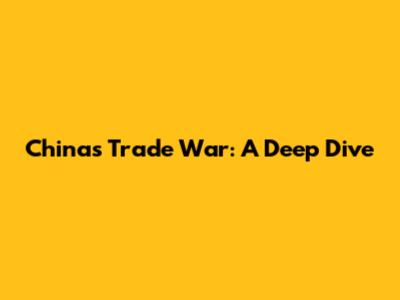 China's Trade War: A Deep Dive