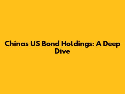 China's US Bond Holdings: A Deep Dive