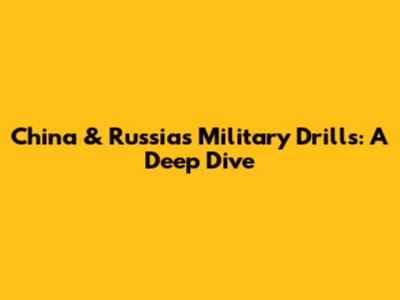 China & Russia's Military Drills: A Deep Dive