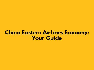 China Eastern Airlines Economy: Your Guide