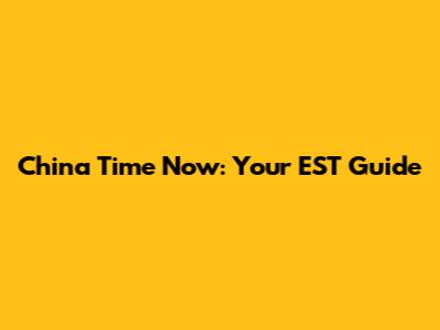 China Time Now: Your EST Guide