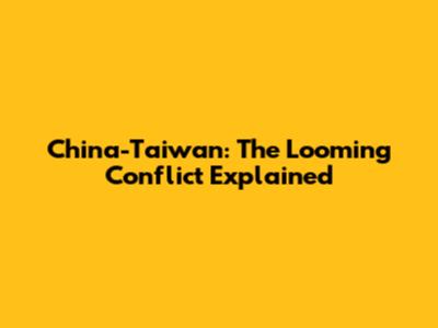 China-Taiwan: The Looming Conflict Explained