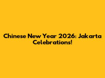 Chinese New Year 2026: Jakarta Celebrations!