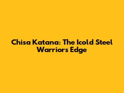 Chisa Katana: The Icold Steel Warrior's Edge