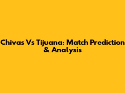 Chivas Vs Tijuana: Match Prediction & Analysis
