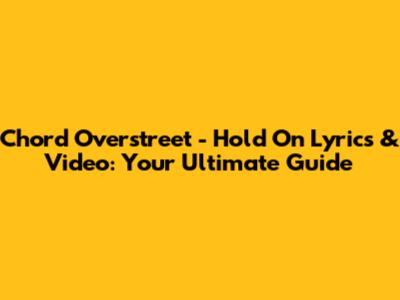 Chord Overstreet - Hold On Lyrics & Video: Your Ultimate Guide
