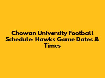 Chowan University Football Schedule: Hawks Game Dates & Times