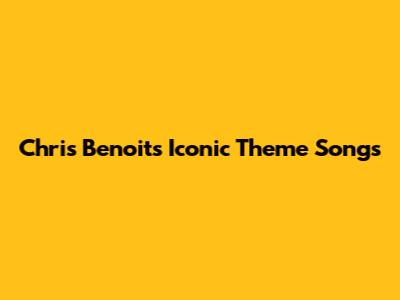Chris Benoit's Iconic Theme Songs