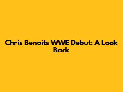 Chris Benoit's WWE Debut: A Look Back