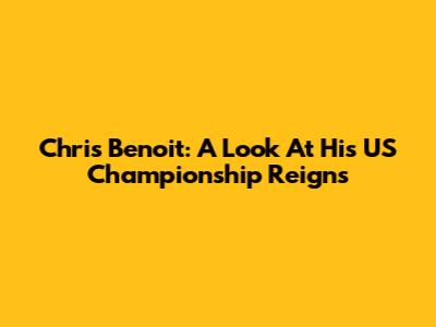 Chris Benoit: A Look At His US Championship Reigns