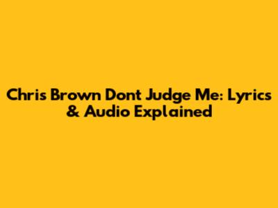 Chris Brown Don't Judge Me: Lyrics & Audio Explained