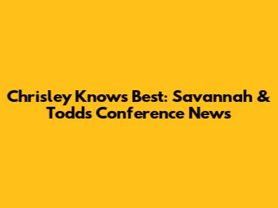 Chrisley Knows Best: Savannah & Todd's Conference News