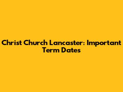 Christ Church Lancaster: Important Term Dates
