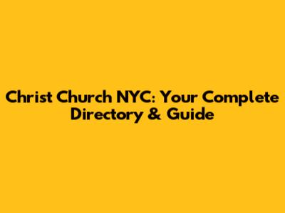 Christ Church NYC: Your Complete Directory & Guide