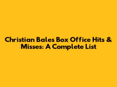Christian Bale's Box Office Hits & Misses: A Complete List