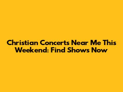 Christian Concerts Near Me This Weekend: Find Shows Now