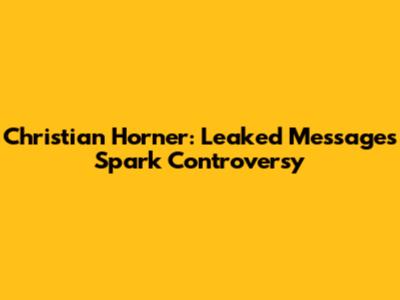 Christian Horner: Leaked Messages Spark Controversy