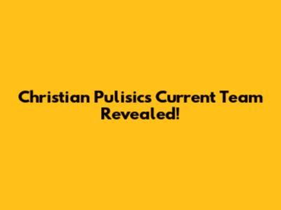 Christian Pulisic's Current Team Revealed!