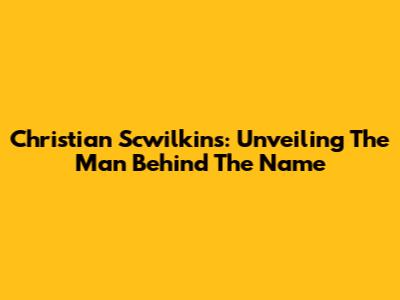 Christian Scwilkins: Unveiling The Man Behind The Name