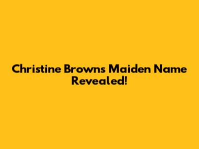 Christine Brown's Maiden Name Revealed!