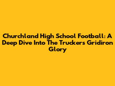 Churchland High School Football: A Deep Dive Into The Truckers' Gridiron Glory