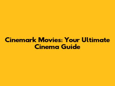 Cinemark Movies: Your Ultimate Cinema Guide