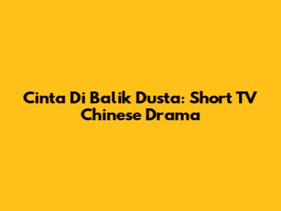 Cinta Di Balik Dusta: Short TV Chinese Drama
