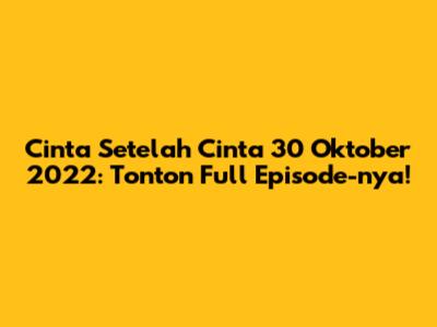 Cinta Setelah Cinta 30 Oktober 2022: Tonton Full Episode-nya!