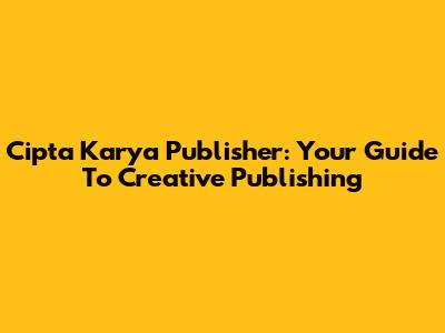 Cipta Karya Publisher: Your Guide To Creative Publishing