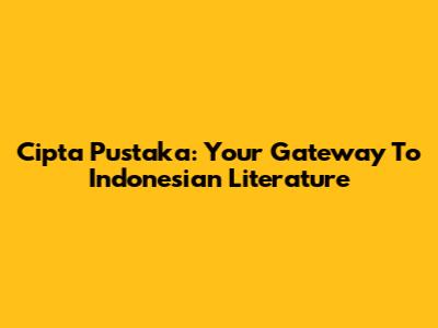 Cipta Pustaka: Your Gateway To Indonesian Literature