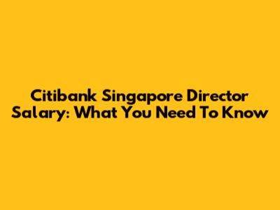 Citibank Singapore Director Salary: What You Need To Know