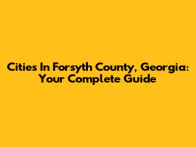 Cities In Forsyth County, Georgia: Your Complete Guide
