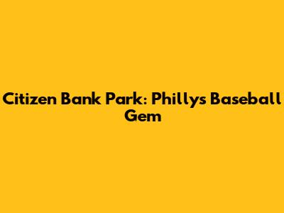 Citizen Bank Park: Philly's Baseball Gem