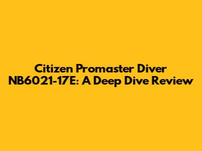 Citizen Promaster Diver NB6021-17E: A Deep Dive Review