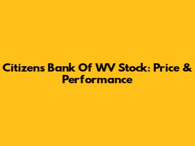 Citizens Bank Of WV Stock: Price & Performance