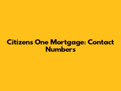 Citizens One Mortgage: Contact Numbers