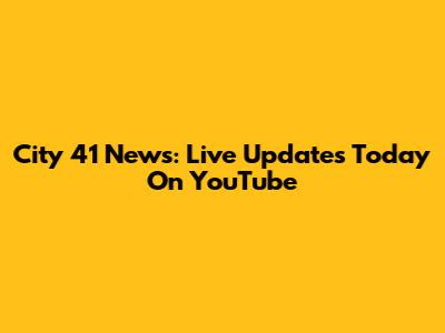 City 41 News: Live Updates Today On YouTube