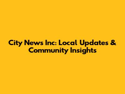 City News Inc: Local Updates & Community Insights